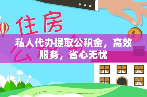松原私人代办提取公积金，高效服务，省心无忧