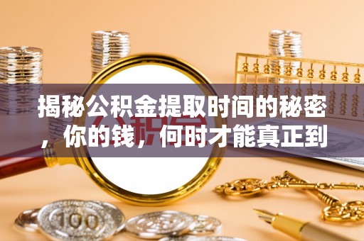 松原揭秘公积金提取时间的秘密，你的钱，何时才能真正到手？